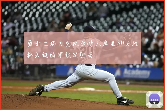 勇士主场力克凯尔特人库里30分格林关键防守锁定胜局