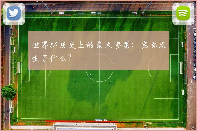 世界杯历史上的最大惨案:究竟发生了什么?