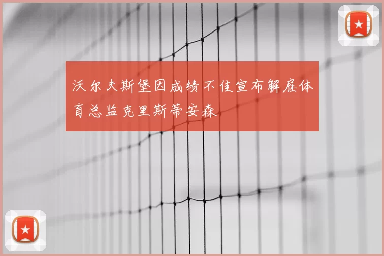 沃尔夫斯堡因成绩不佳宣布解雇体育总监克里斯蒂安森