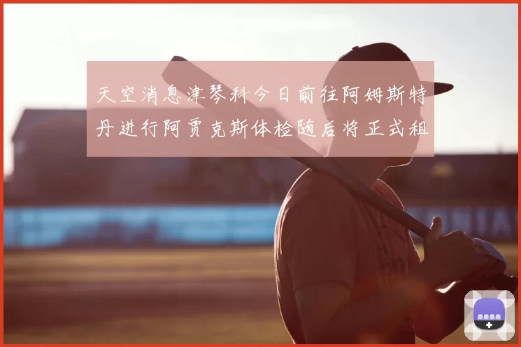 天空消息津琴科今日前往阿姆斯特丹进行阿贾克斯体检随后将正式租借加盟