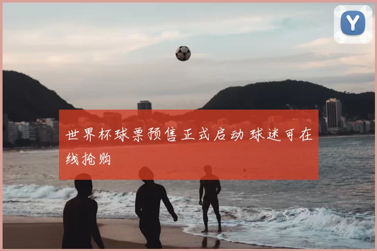 世界杯球票预售正式启动 球迷可在线抢购
