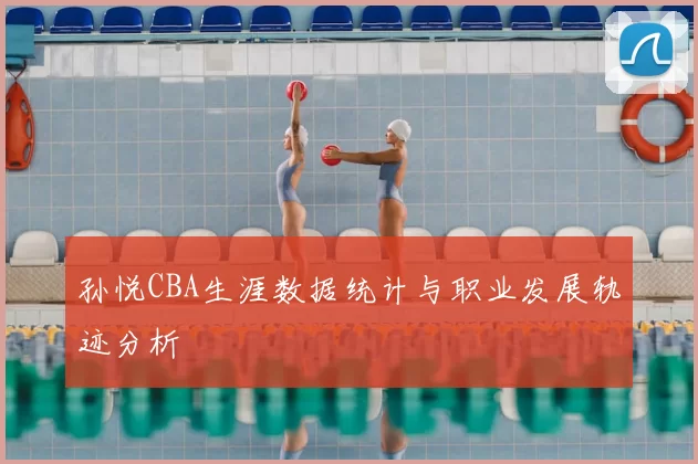 孙悦CBA生涯数据统计与职业发展轨迹分析
