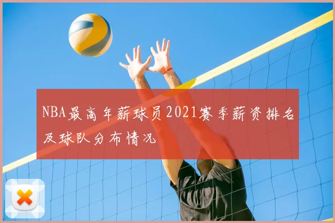 NBA最高年薪球员2021赛季薪资排名及球队分布情况