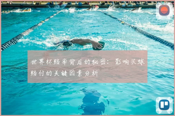 世界杯赔率背后的秘密：影响买球赔付的关键因素分析