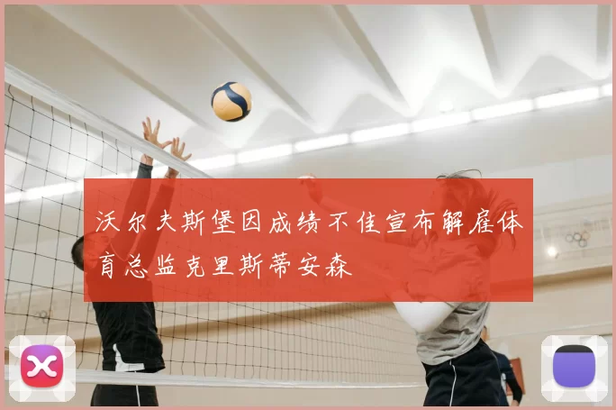沃尔夫斯堡因成绩不佳宣布解雇体育总监克里斯蒂安森