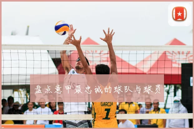 盘点意甲最忠诚的球队与球员