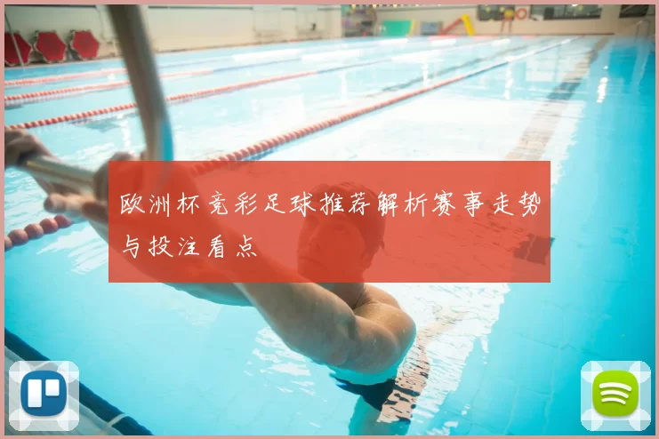 欧洲杯竞彩足球推荐解析赛事走势与投注看点