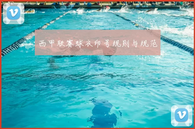 西甲联赛球衣印号规则与规范
