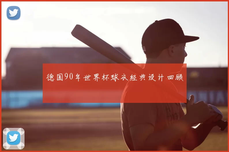德国90年世界杯球衣经典设计回顾