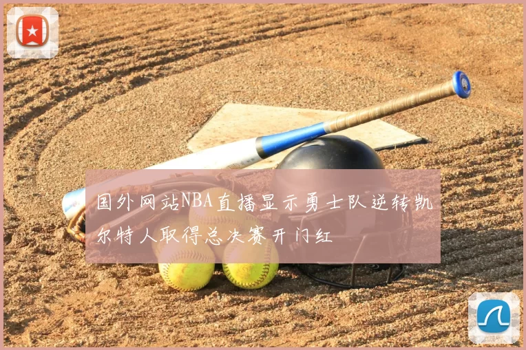 国外网站NBA直播显示勇士队逆转凯尔特人取得总决赛开门红