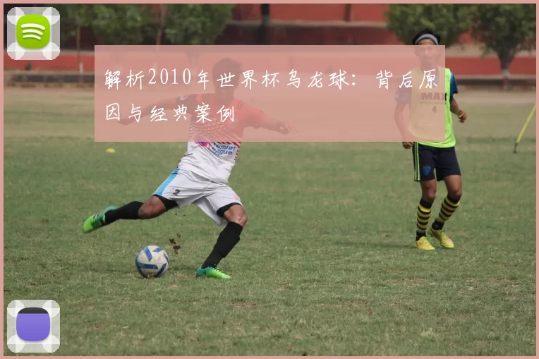 解析2010年世界杯乌龙球：背后原因与经典案例