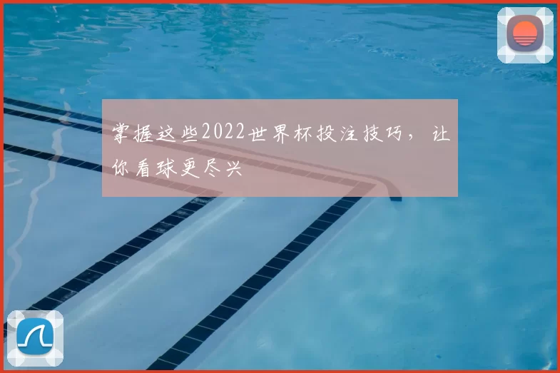 掌握这些2022世界杯投注技巧，让你看球更尽兴