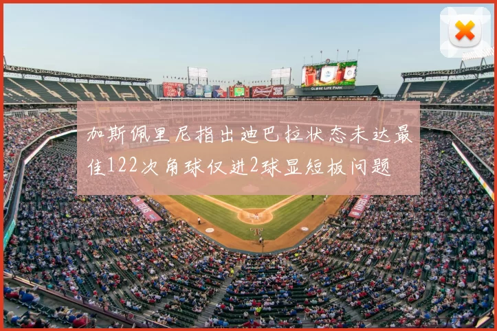 加斯佩里尼指出迪巴拉状态未达最佳122次角球仅进2球显短板问题