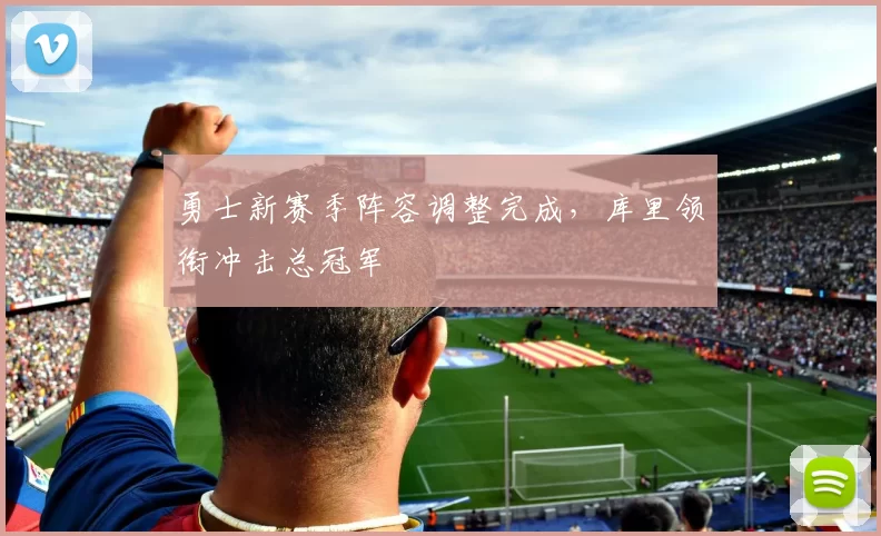 勇士新赛季阵容调整完成，库里领衔冲击总冠军