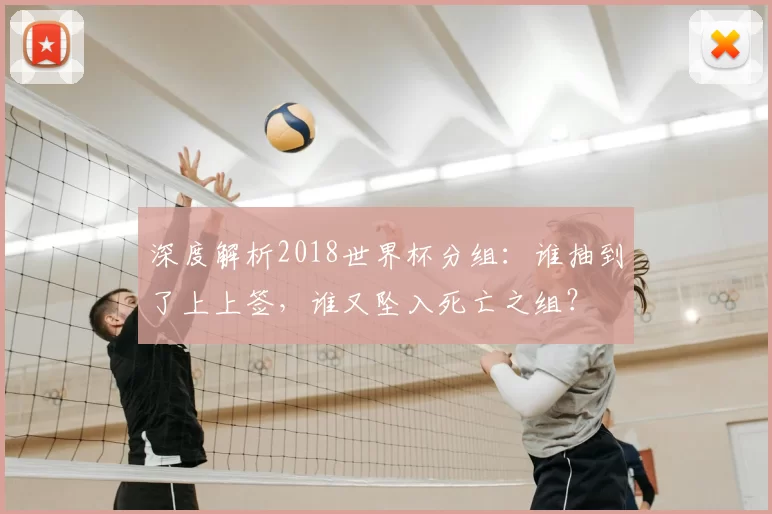 深度解析2018世界杯分组:谁抽到了上上签,谁又坠入死亡之组?