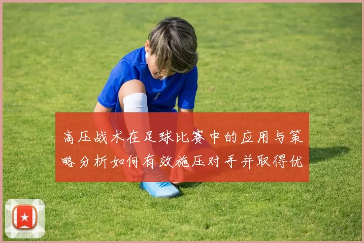 高压战术在足球比赛中的应用与策略分析如何有效施压对手并取得优势