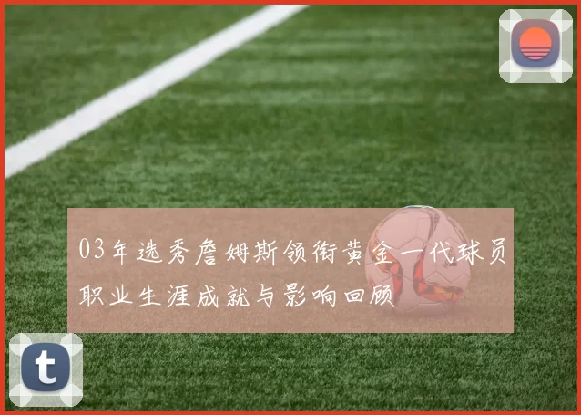 03年选秀詹姆斯领衔黄金一代球员职业生涯成就与影响回顾