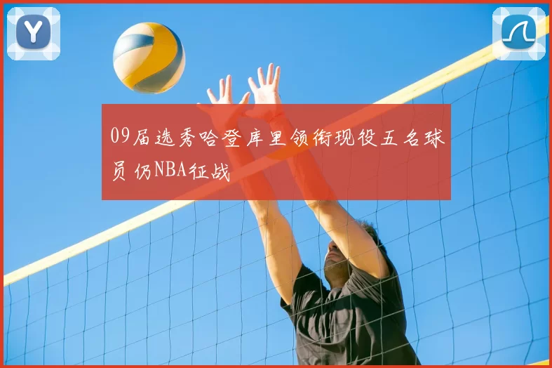 09届选秀哈登库里领衔现役五名球员仍NBA征战