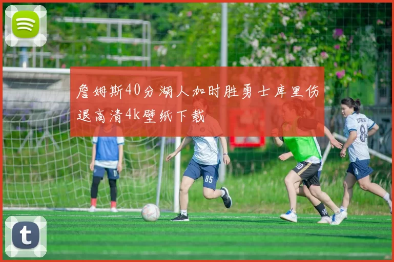 詹姆斯40分湖人加时胜勇士库里伤退高清4k壁纸下载