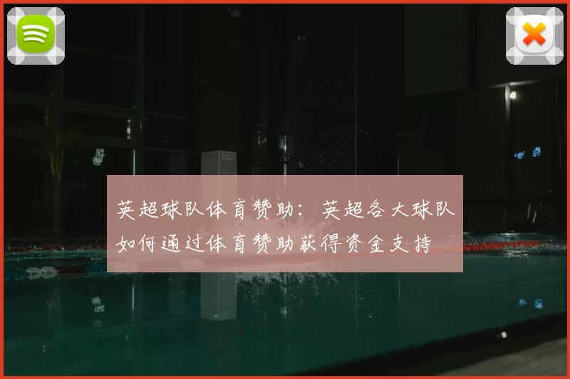 英超球队体育赞助:英超各大球队如何通过体育赞助获得资金支持