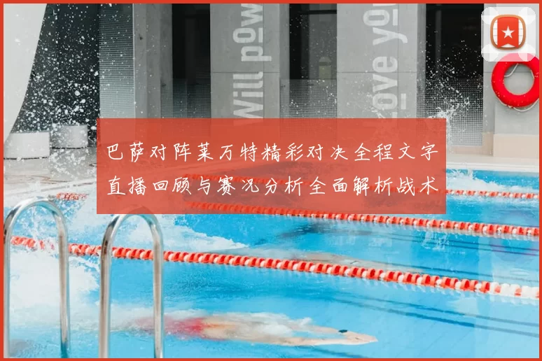 巴萨对阵莱万特精彩对决全程文字直播回顾与赛况分析全面解析战术亮点