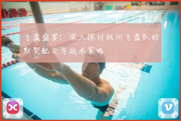 飞盘盛宴：深入探讨杭州飞盘队的默契配合与战术策略