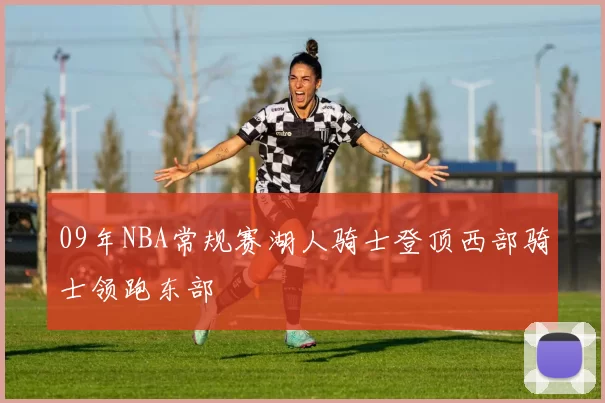 09年NBA常规赛湖人骑士登顶西部骑士领跑东部