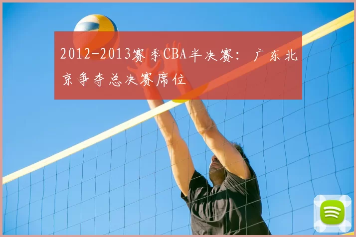 2012-2013赛季CBA半决赛：广东北京争夺总决赛席位