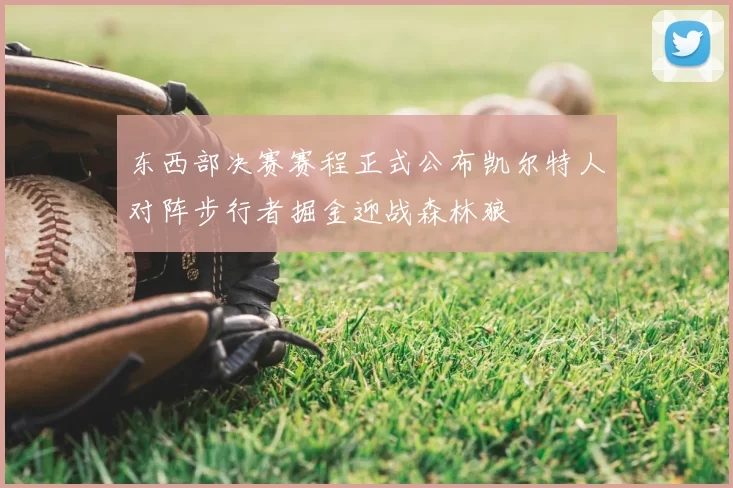 东西部决赛赛程正式公布凯尔特人对阵步行者掘金迎战森林狼
