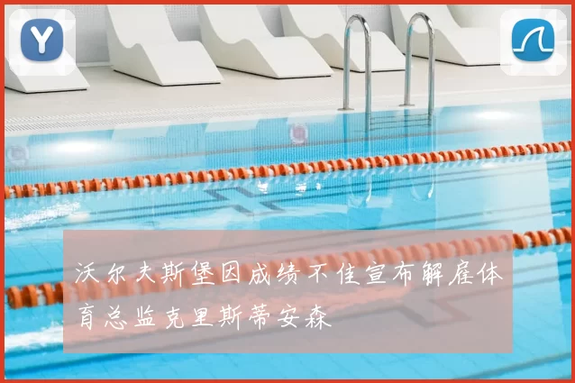 沃尔夫斯堡因成绩不佳宣布解雇体育总监克里斯蒂安森