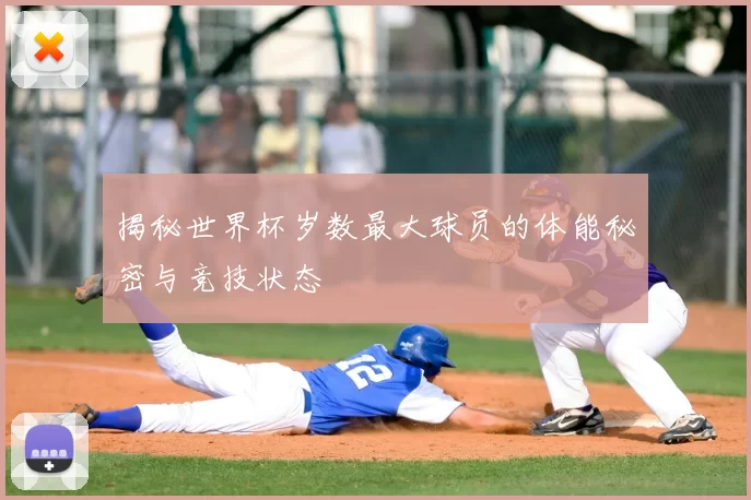 揭秘世界杯岁数最大球员的体能秘密与竞技状态