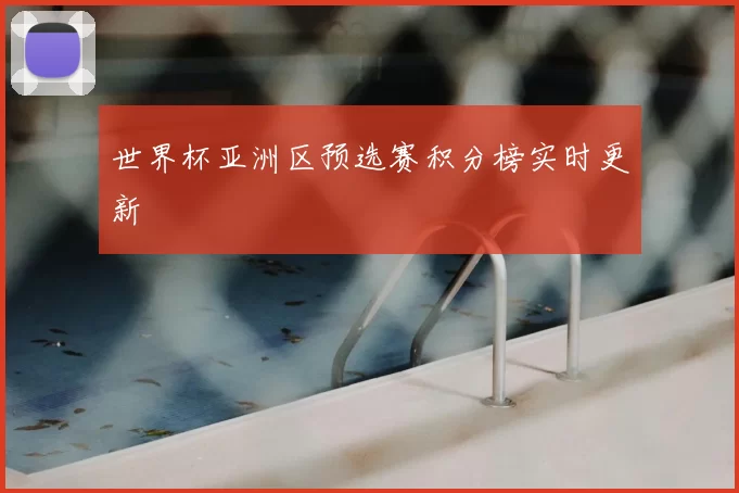世界杯亚洲区预选赛积分榜实时更新